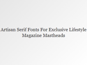 Artisan Serifs for Exclusive Magazine Mastheads
