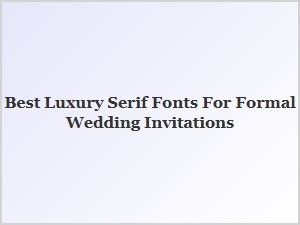 The Finest Formal Serifs for Wedding Invitations