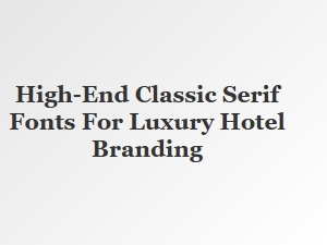Elegant Serif Fonts for Luxury Hotel Branding