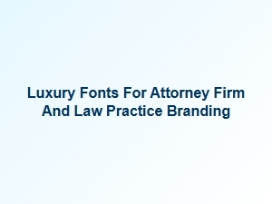 Curating Prestige: Luxury Fonts for Legal Brands