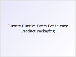 The Art of Luxury Cursive Fonts for Elegant Packaging